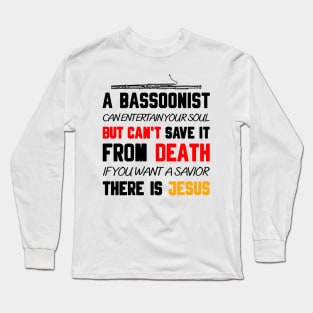 A BASSOONIST CAN ENTERTAIN YOUR SOUL BUT CAN'T SAVE IT FROM DEATH IF YOU WANT A SAVIOR THERE IS JESUS Long Sleeve T-Shirt